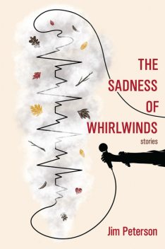 The Sadness of Whirlwinds, Jim Peterson