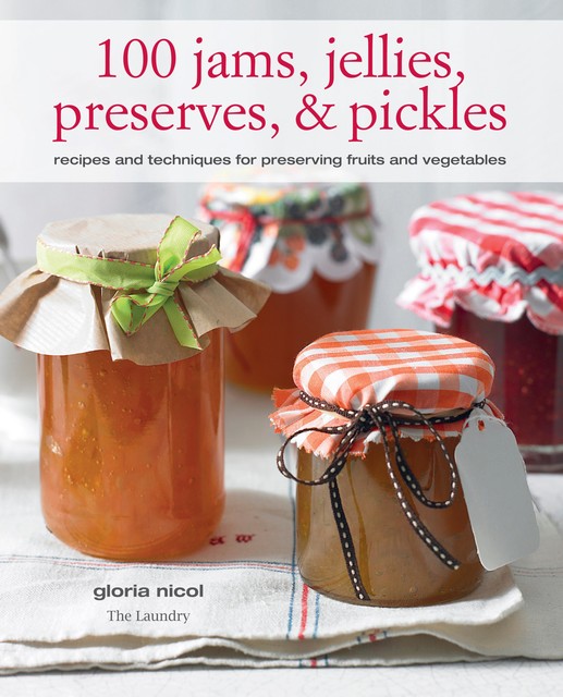 100 Jams, Jellies, Preserves & Pickles, Gloria Nicol