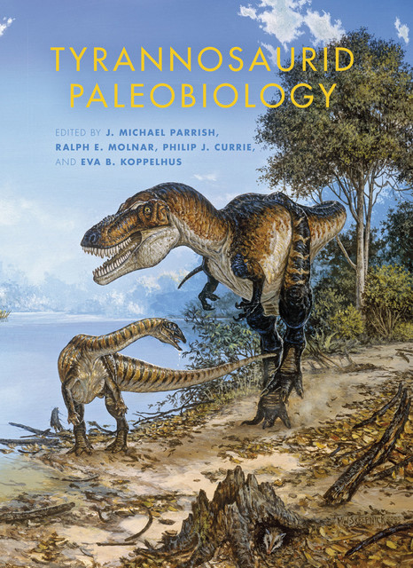Tyrannosaurid Paleobiology, J.Michael Parrish