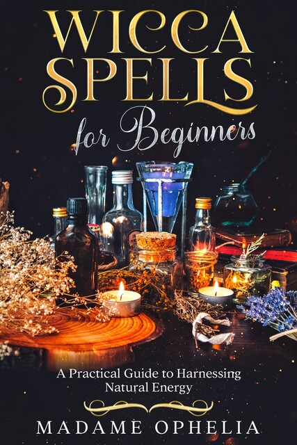 Wicca Spells for Beginners, Madame Ophelia