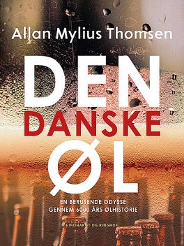 Den danske øl. En berusende odyssé gennem 6000 års ølhistorie, Allan Mylius Thomsen
