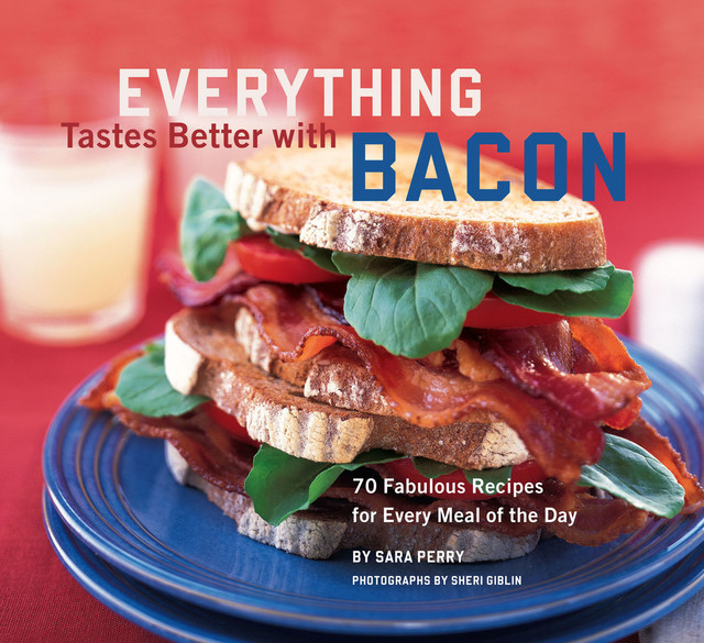 Everything Tastes Better with Bacon, Sara Perry
