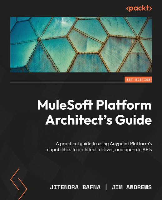 MuleSoft Platform Architect's Guide, Jim Andrews, Jitendra Bafna