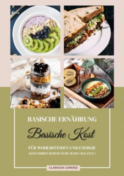 Basische Ernährung: Basische Kost für Wohlbefinden und Energie (Gesundheit durch Säure-Basen-Balance), Clarissa Lorenz