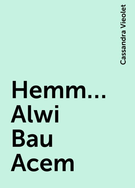 Hemm… Alwi Bau Acem, Cassandra Vieolet