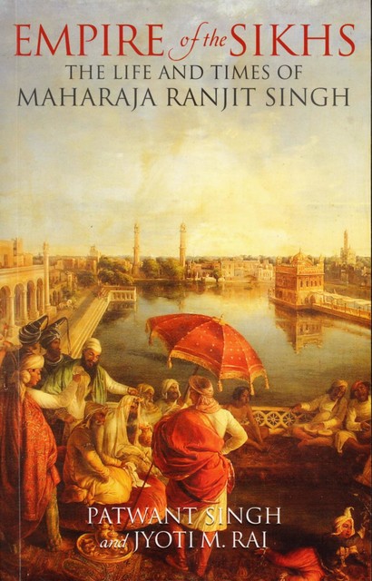 Empire of The Sikhs, Jyoti M.Rai, Patwant Singh