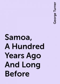 Samoa, A Hundred Years Ago And Long Before, George Turner