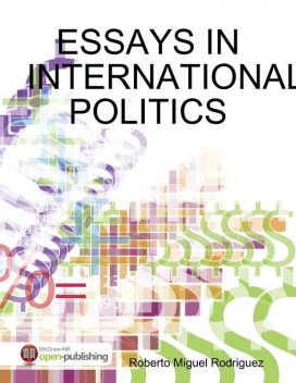 Essays In International Politics, Roberto Miguel Rodriguez