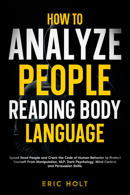 How To Analyze People Reading Body Language, Eric Holt
