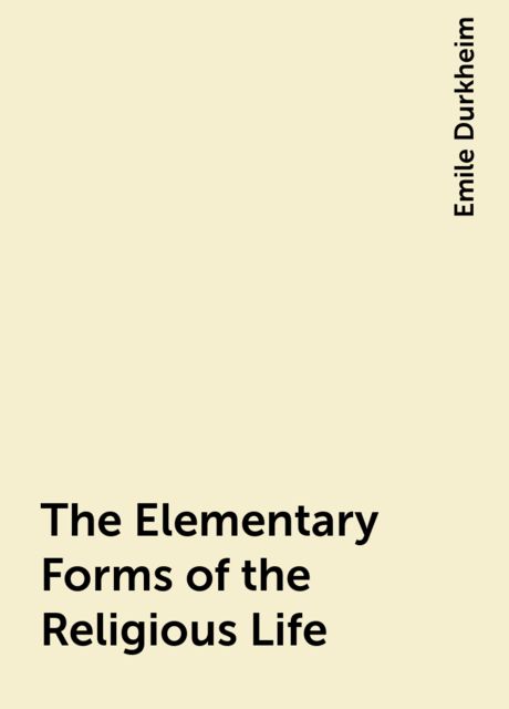 The Elementary Forms of the Religious Life, Emile Durkheim