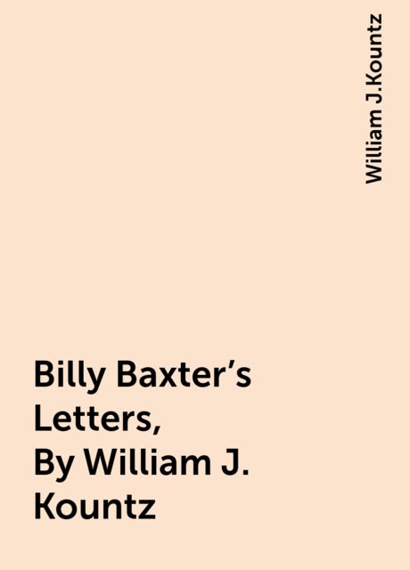 Billy Baxter's Letters, By William J. Kountz, William J.Kountz
