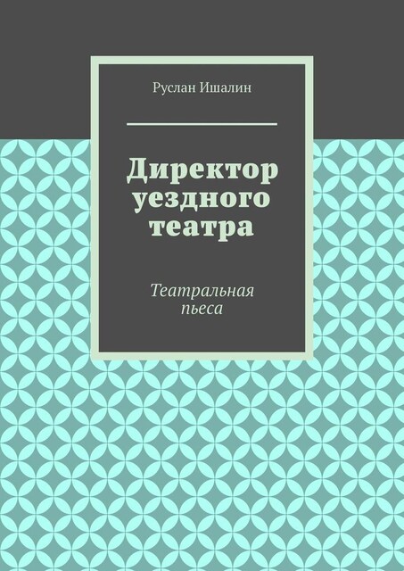Директор уездного театра. Театральная пьеса, Руслан Ишалин