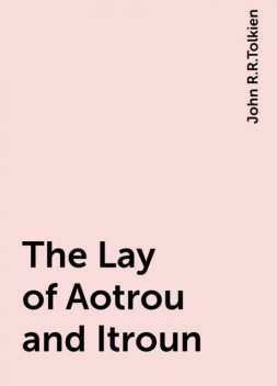 The Lay of Aotrou and Itroun, John R.R.Tolkien