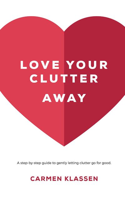 Love Your Clutter Away, Carmen Klassen