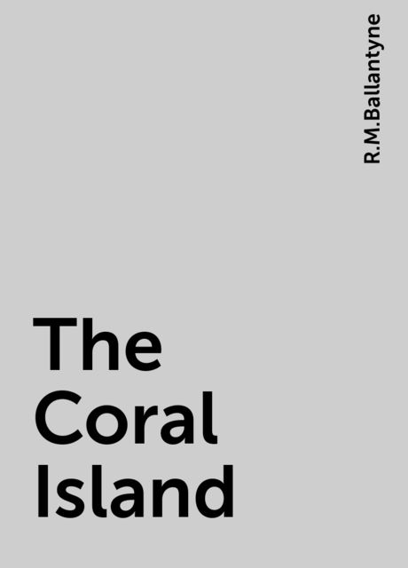 The Coral Island, Robert Michael Ballantyne