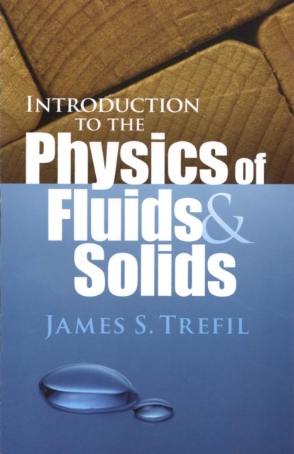 Introduction to the Physics of Fluids and Solids, James S.Trefil