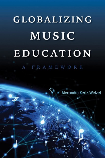 Globalizing Music Education, Alexandra Kertz-Welzel