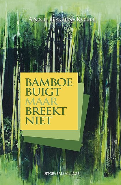 Bamboe buigt maar breekt niet, Anne Groen-Koen