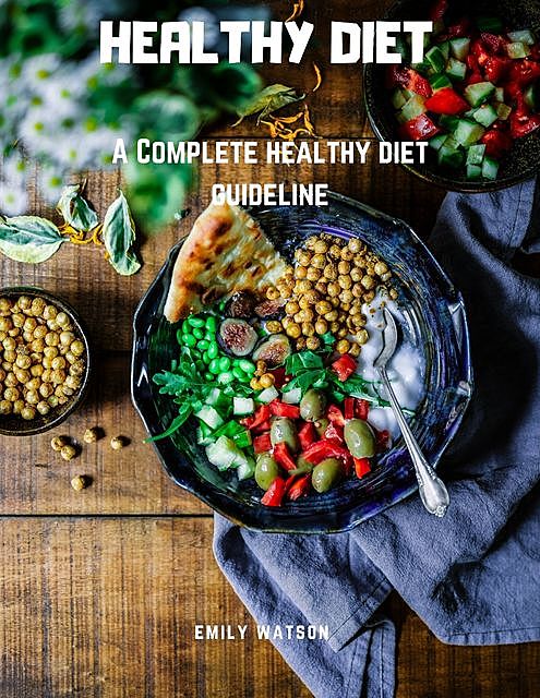 Healthy Diet: A Complete Healthy Diet Guideline, Emily Watson