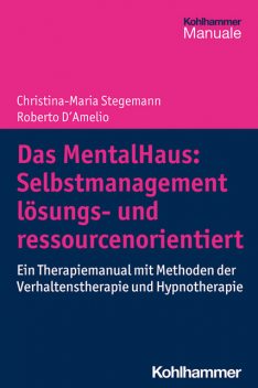 Das MentalHaus: Selbstmanagement lösungs- und ressourcenorientiert, Roberto D'Amelio, Christina-Maria Stegemann