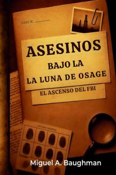 Asesinos Bajo La Luna De Osage, Miguel A. Baughman