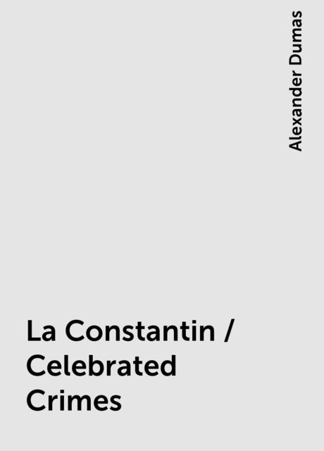 La Constantin / Celebrated Crimes, Alexander Dumas