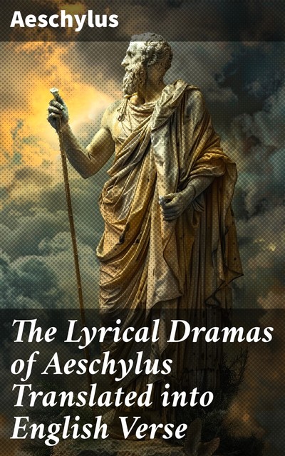 The Lyrical Dramas of Aeschylus Translated into English Verse, Aeschylus