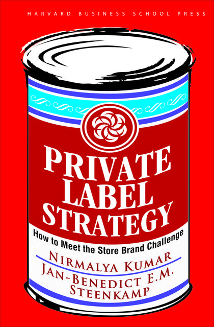 Private Label Strategy, Nirmalya Kumar, Jan-benedict E.m. Steenkamp