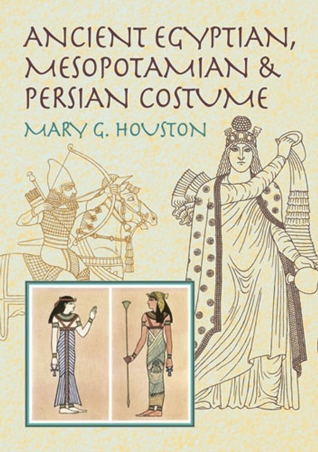 Ancient Egyptian, Mesopotamian & Persian Costume, Mary G.Houston