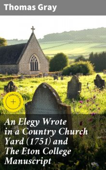 An Elegy Wrote in a Country Church Yard (1751) and The Eton College Manuscript, Thomas Gray
