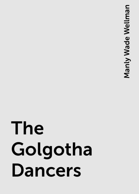 The Golgotha Dancers, Manly Wade Wellman