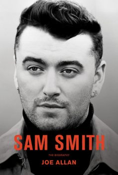 Sam Smith – The Biography, Joe Allan