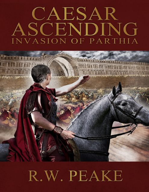 Caesar Ascending – Invasion of Parthia, R.W.Peake
