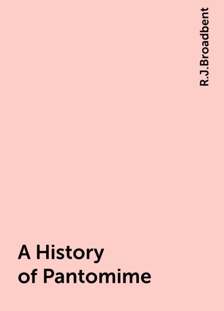 A History of Pantomime, R.J.Broadbent