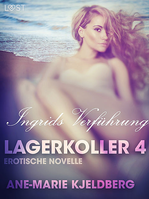 Lagerkoller 4 – Ingrids Verführung: Erotische Novelle, Ane-Marie Kjeldberg