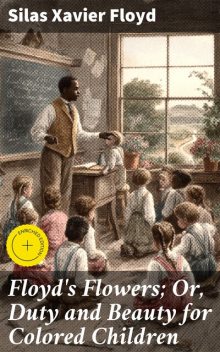 Floyd's Flowers; Or, Duty and Beauty for Colored Children, Silas Xavier Floyd