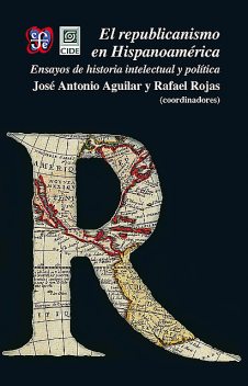 El republicanismo en Hispanoamérica, Rafael Rojas, José Antonio Aguilar