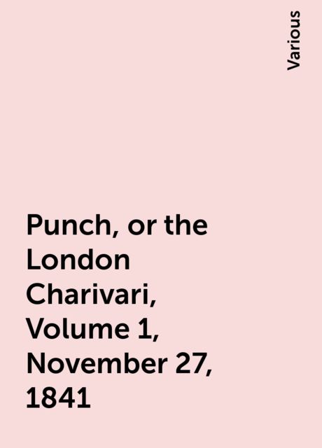 Punch, or the London Charivari, Volume 1, November 27, 1841, Various