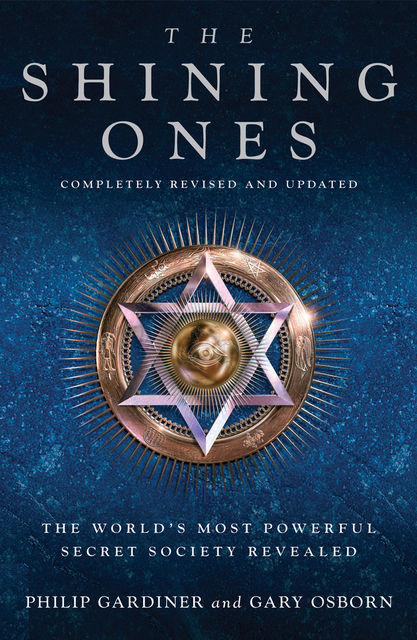 The Shining Ones: The World's Most Powerful Secret Society Revealed, Gary Osborn, Philip Gardiner
