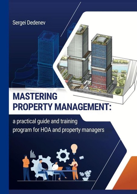 Mastering property management. A practical guide and training program for HOA and property managers, Sergei Dedenev