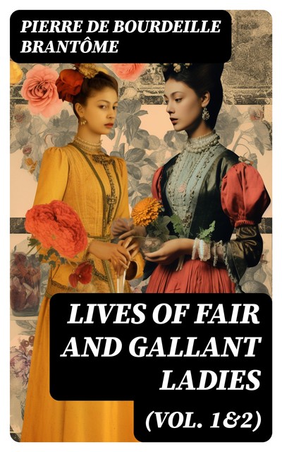 Lives of Fair and Gallant Ladies (Vol. 1&2), Pierre de Bourdeille Brantôme