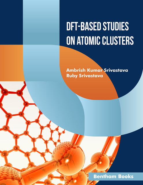 DFT-Based Studies on Atomic Clusters, Ambrish Kumar Srivastava, Ruby Srivastava