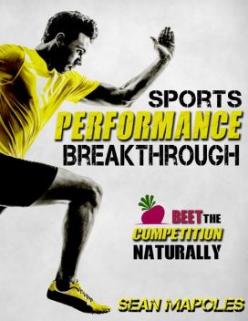 Sports Performance Breakthrough: Beet the Competition Naturally, Sean Mapoles