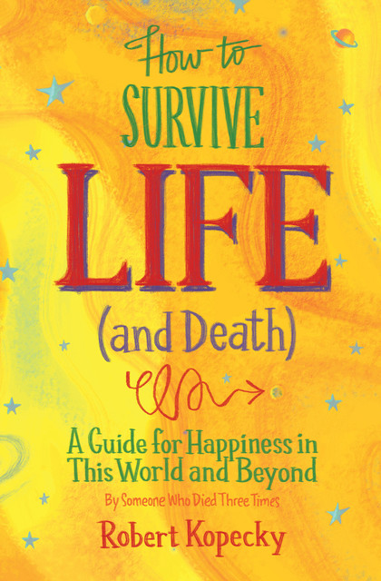 How to Survive Life (and Death), Robert Kopecky