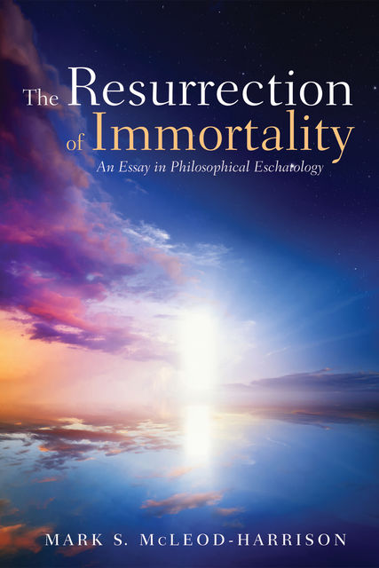 The Resurrection of Immortality, Mark S. McLeod-Harrison