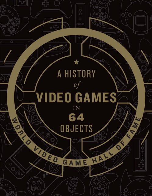 A History of Video Games in 64 Objects, World Video Game Hall of Fame
