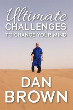 Ultimate Challenges To Change Your Mind, Dan Brown