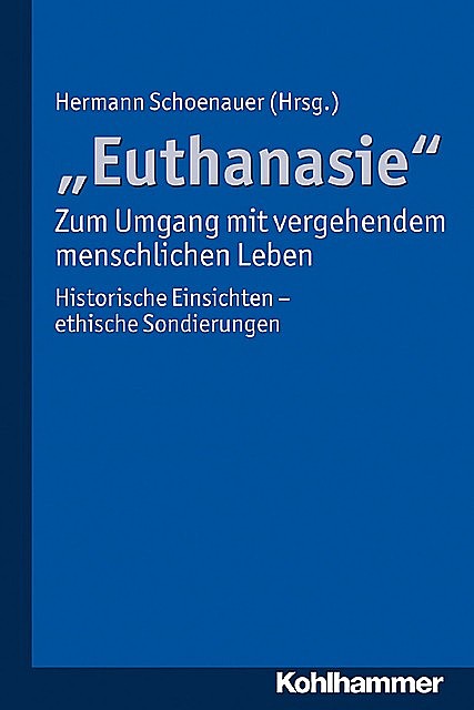 “Euthanasie” – zum Umgang mit vergehendem menschlichen Leben, Hermann Schoenauer