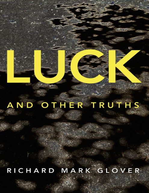 Luck and Other Truths, Richard Glover