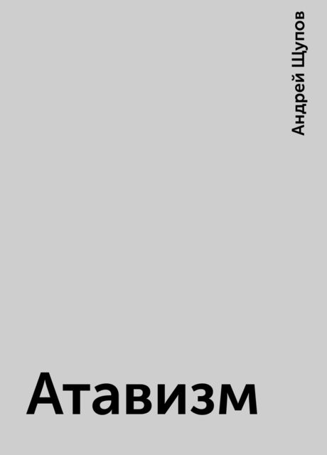 Атавизм, Андрей Щупов